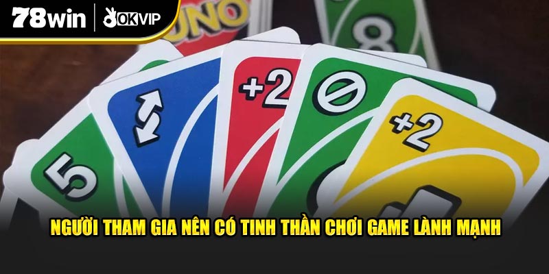 Người tham gia nên có tinh thần chơi game lành mạnh